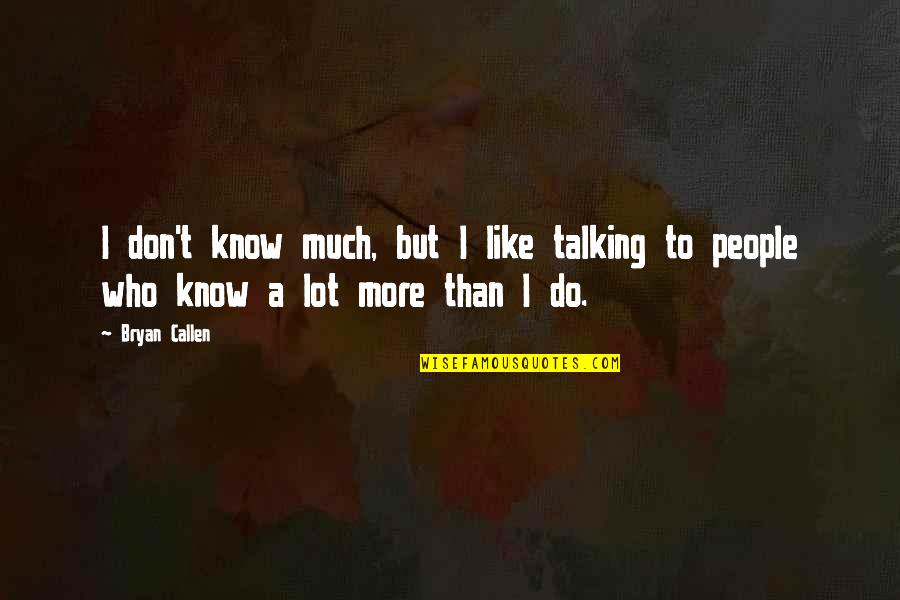 Mengurutkan Pecahan Quotes By Bryan Callen: I don't know much, but I like talking