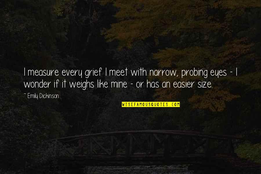 Mengusap Kepala Quotes By Emily Dickinson: I measure every grief I meet with narrow,