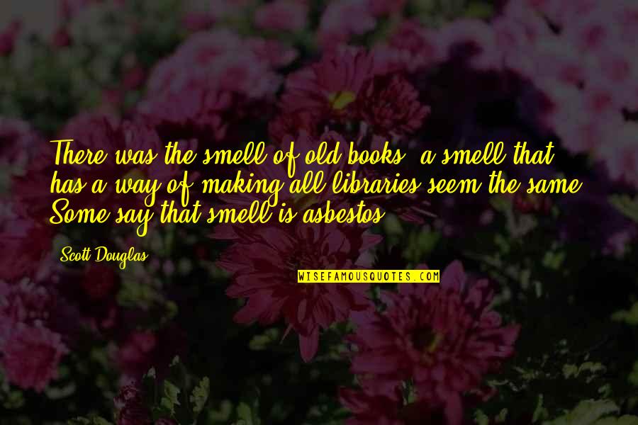 Mengusap Perut Quotes By Scott Douglas: There was the smell of old books, a
