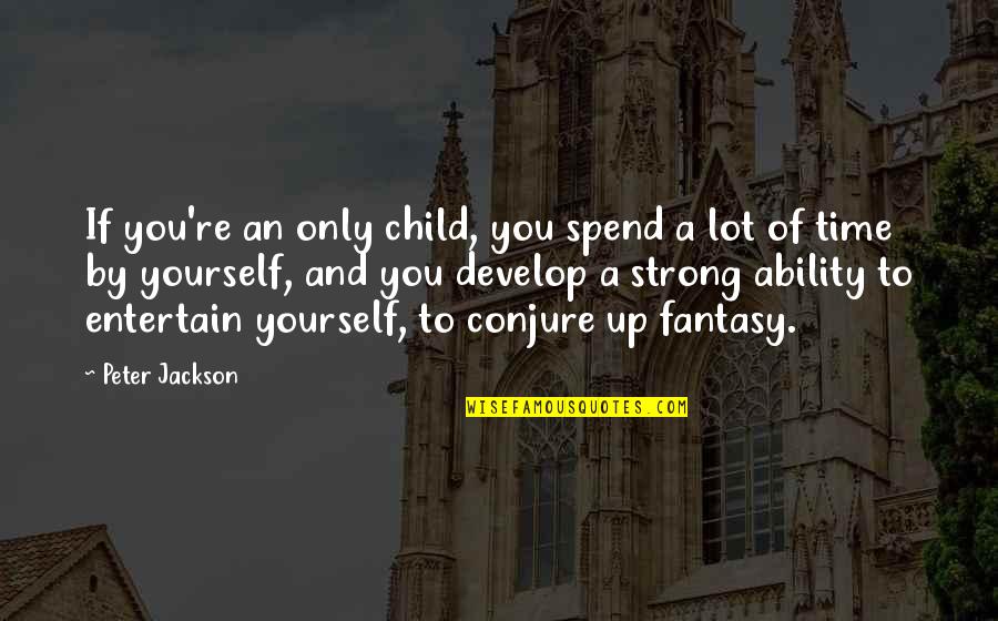 Mengutuk Diri Quotes By Peter Jackson: If you're an only child, you spend a Mengutuk Diri Quotes By Peter Jackson: If you're an only child, you spend a