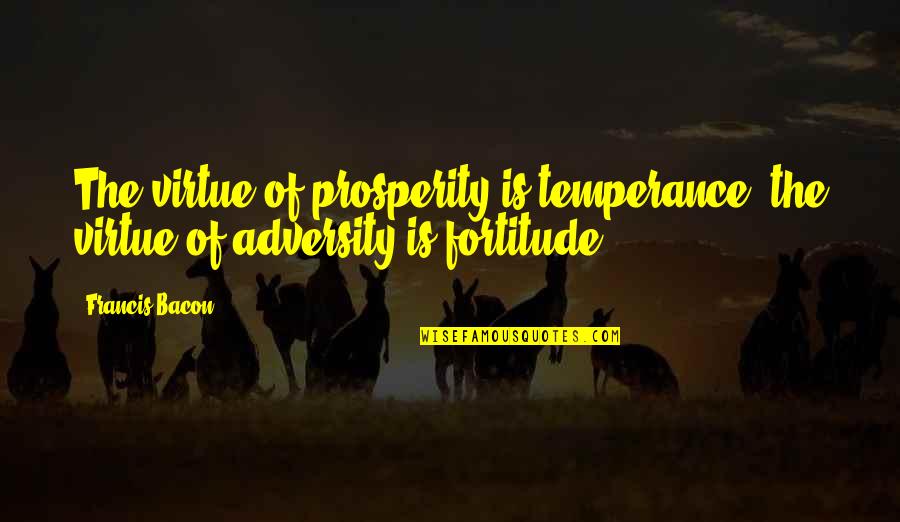 Meni Quotes By Francis Bacon: The virtue of prosperity is temperance, the virtue