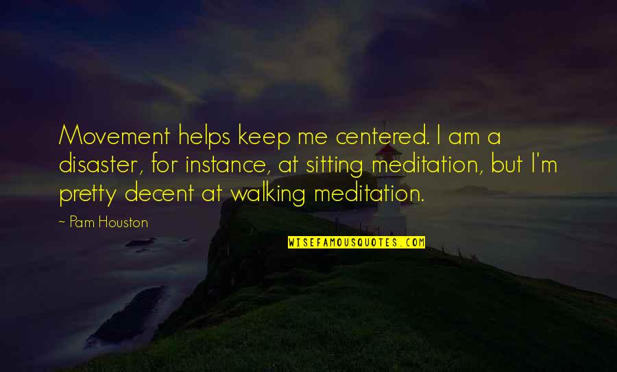 Menial Jobs Quotes By Pam Houston: Movement helps keep me centered. I am a