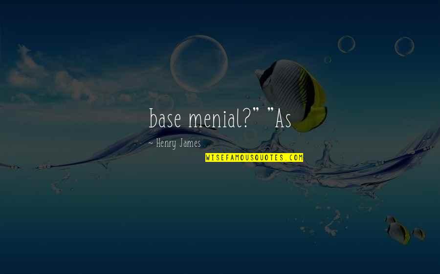 Menial Quotes By Henry James: base menial?" "As