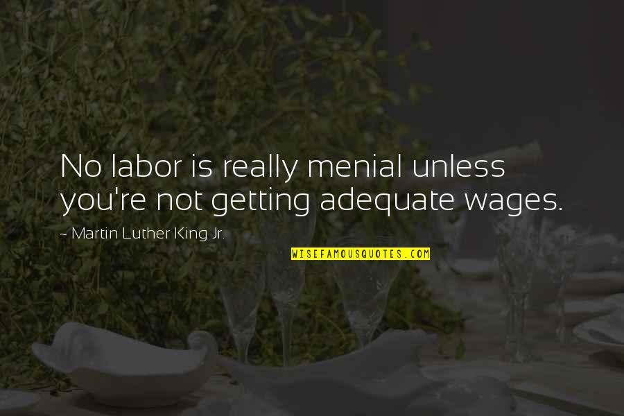 Menial Quotes By Martin Luther King Jr.: No labor is really menial unless you're not