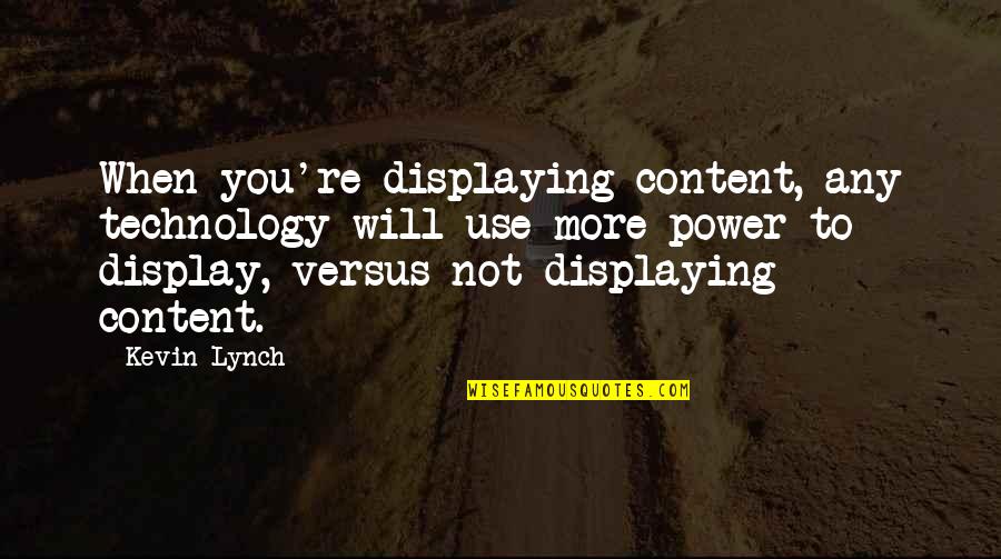 Menidiatis Youtube Quotes By Kevin Lynch: When you're displaying content, any technology will use Menidiatis Youtube Quotes By Kevin Lynch: When you're displaying content, any technology will use