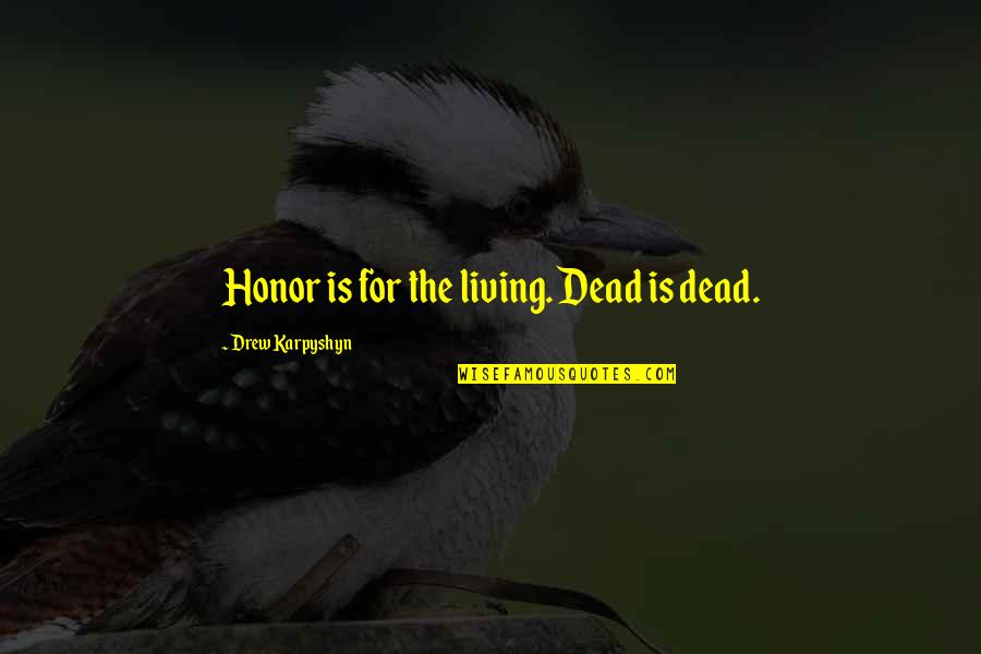 Menier Chocolate Quotes By Drew Karpyshyn: Honor is for the living. Dead is dead. Menier Chocolate Quotes By Drew Karpyshyn: Honor is for the living. Dead is dead.