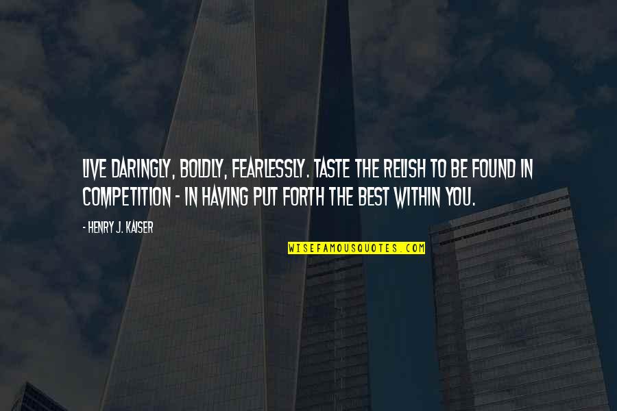 Menier Chocolate Quotes By Henry J. Kaiser: Live daringly, boldly, fearlessly. Taste the relish to Menier Chocolate Quotes By Henry J. Kaiser: Live daringly, boldly, fearlessly. Taste the relish to