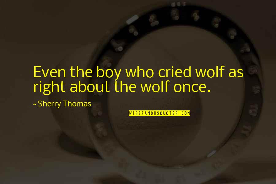 Menighan Wilson Quotes By Sherry Thomas: Even the boy who cried wolf as right