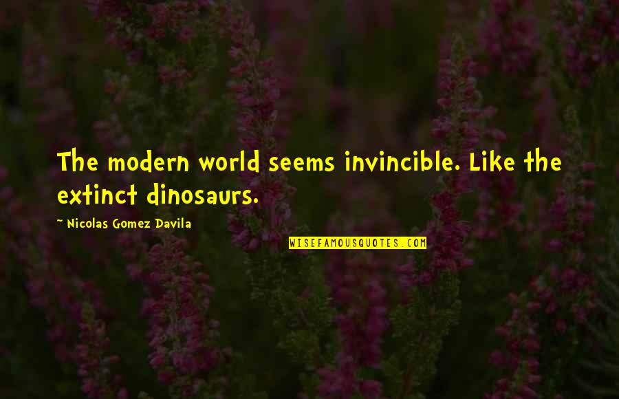 Menigheten I Filadelfia Quotes By Nicolas Gomez Davila: The modern world seems invincible. Like the extinct Menigheten I Filadelfia Quotes By Nicolas Gomez Davila: The modern world seems invincible. Like the extinct