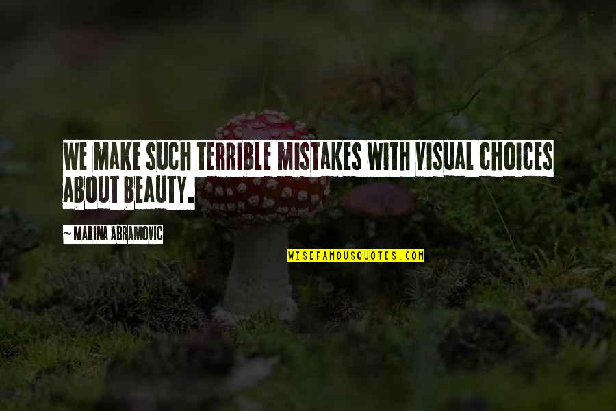 Menikahi Ibuku Quotes By Marina Abramovic: We make such terrible mistakes with visual choices