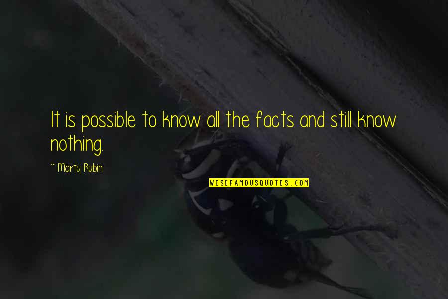 Menilai Adalah Quotes By Marty Rubin: It is possible to know all the facts
