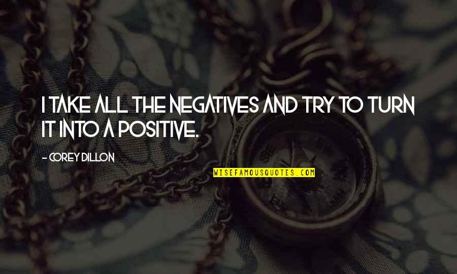Menilai Buku Quotes By Corey Dillon: I take all the negatives and try to Menilai Buku Quotes By Corey Dillon: I take all the negatives and try to