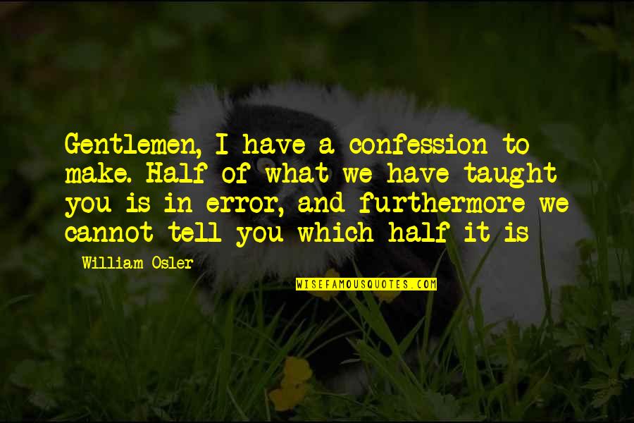 Menimbang Benda Quotes By William Osler: Gentlemen, I have a confession to make. Half