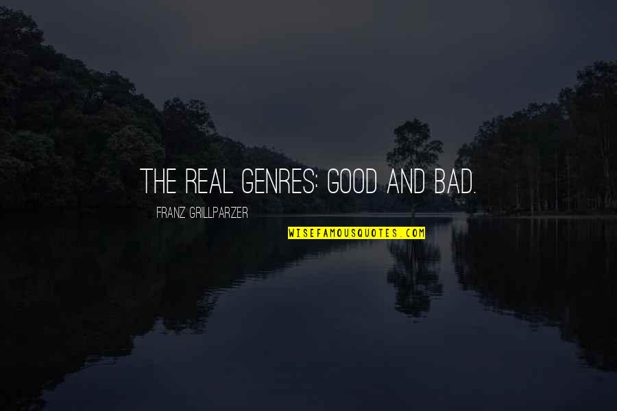 Meninas Quotes By Franz Grillparzer: The real genres: good and bad. Meninas Quotes By Franz Grillparzer: The real genres: good and bad.