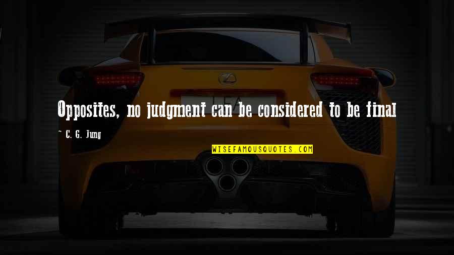 Meninggalkan Manusia Lama Quotes By C. G. Jung: Opposites, no judgment can be considered to be Meninggalkan Manusia Lama Quotes By C. G. Jung: Opposites, no judgment can be considered to be