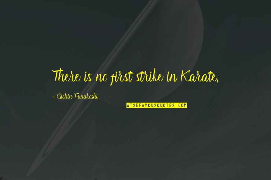 Meninggikan Tubuh Quotes By Gichin Funakoshi: There is no first strike in Karate.