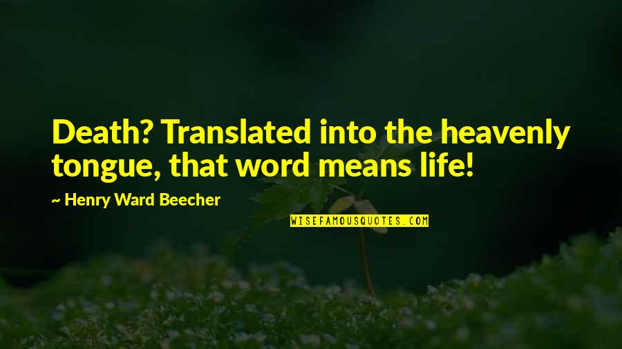 Meningkatkan Daya Quotes By Henry Ward Beecher: Death? Translated into the heavenly tongue, that word Meningkatkan Daya Quotes By Henry Ward Beecher: Death? Translated into the heavenly tongue, that word
