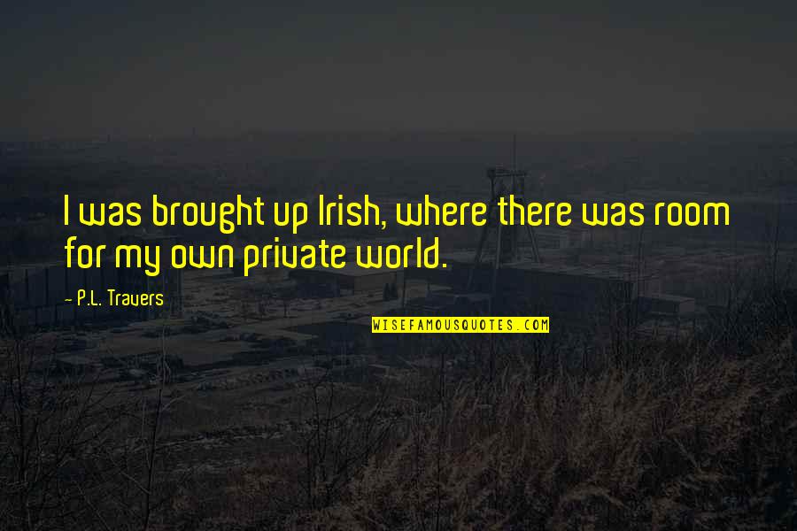 Meningococcal Septicaemia Quotes By P.L. Travers: I was brought up Irish, where there was