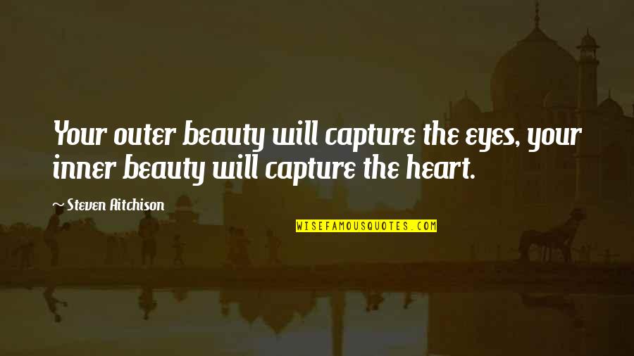 Meninist Quotes By Steven Aitchison: Your outer beauty will capture the eyes, your Meninist Quotes By Steven Aitchison: Your outer beauty will capture the eyes, your