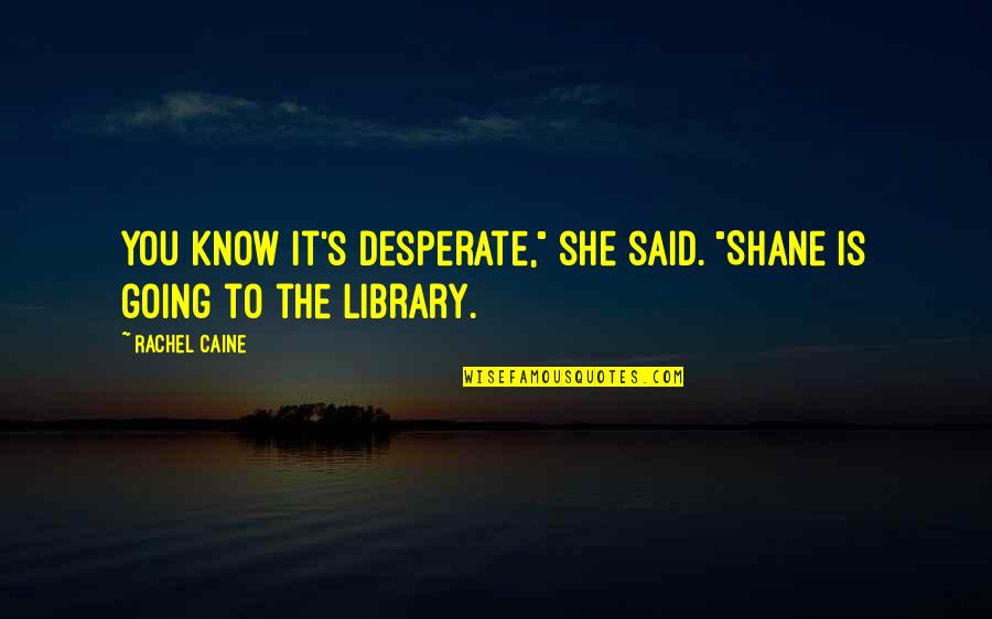 Menino Do Rio Quotes By Rachel Caine: You know it's desperate," she said. "Shane is