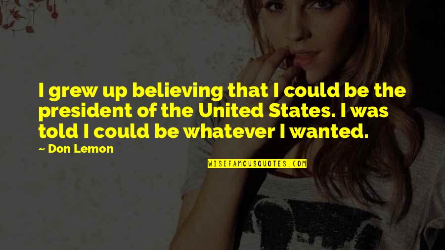 Menion Meme Quotes By Don Lemon: I grew up believing that I could be Menion Meme Quotes By Don Lemon: I grew up believing that I could be