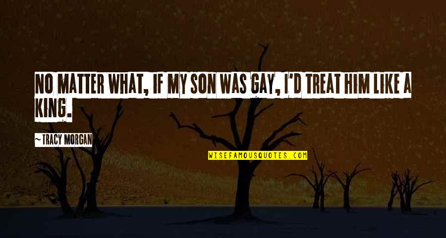 Menion Meme Quotes By Tracy Morgan: No matter what, if my son was gay,