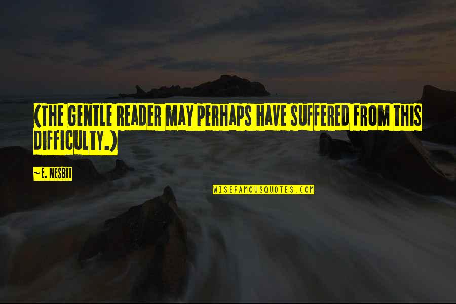 Menirea Quotes By E. Nesbit: (The Gentle Reader may perhaps have suffered from