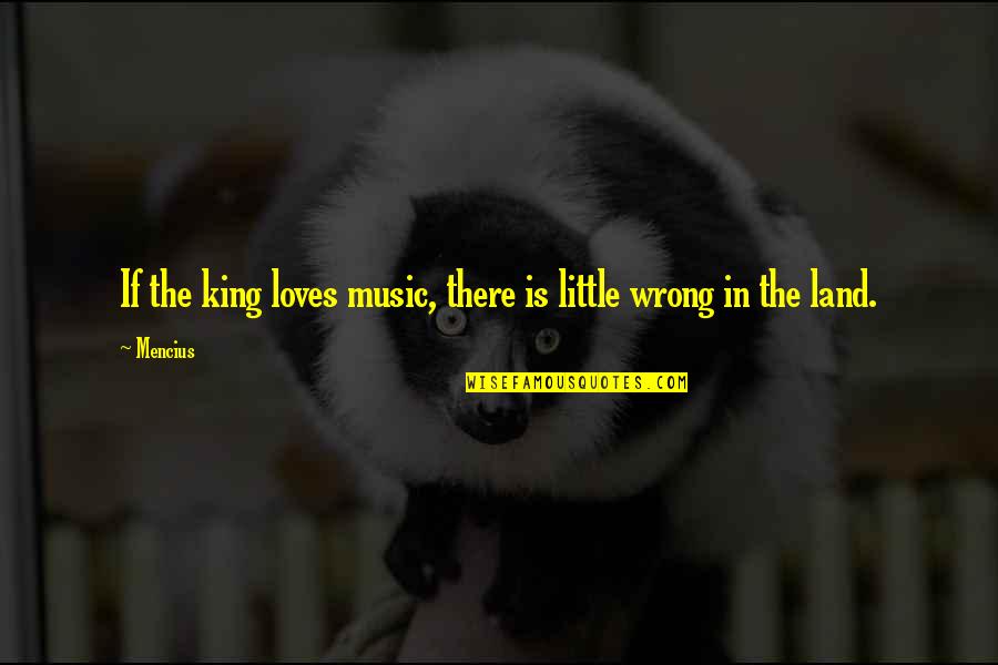 Menirea Quotes By Mencius: If the king loves music, there is little
