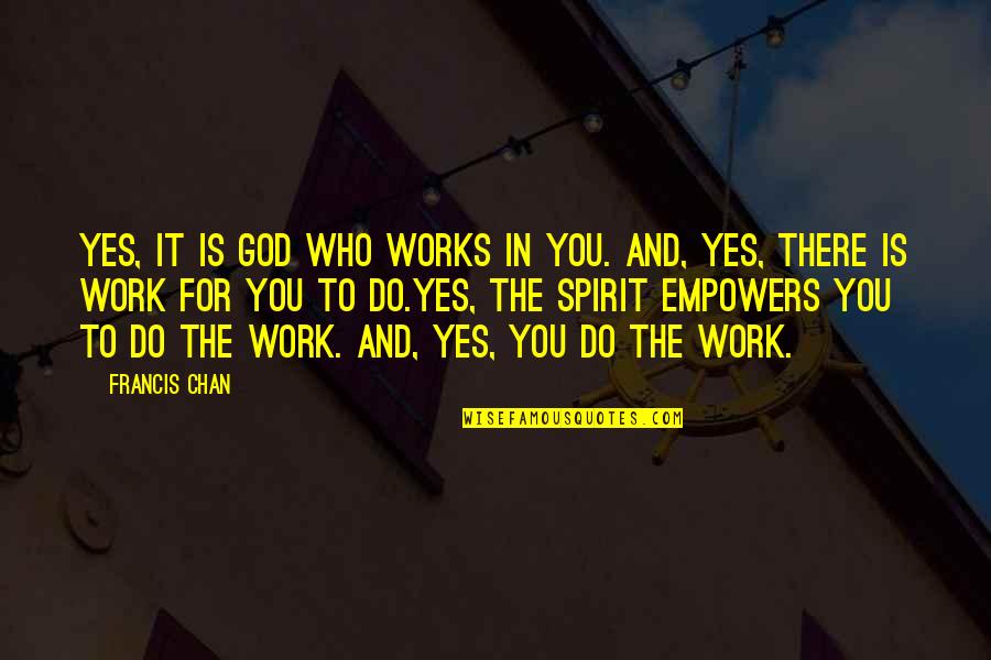 Menirea Vietii Quotes By Francis Chan: Yes, it is God who works in you.