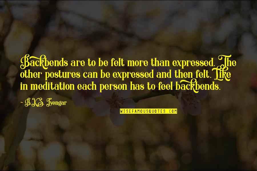 Menisin Godzilla Quotes By B.K.S. Iyengar: Backbends are to be felt more than expressed. Menisin Godzilla Quotes By B.K.S. Iyengar: Backbends are to be felt more than expressed.