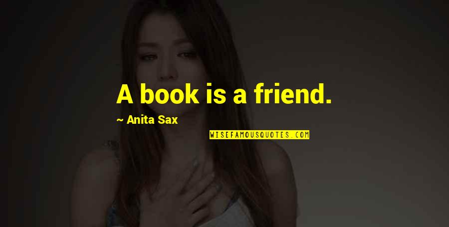 Meniteroiportais Quotes By Anita Sax: A book is a friend.