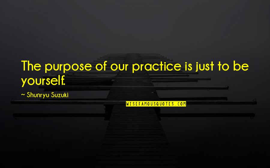 Meniti Suratan Quotes By Shunryu Suzuki: The purpose of our practice is just to Meniti Suratan Quotes By Shunryu Suzuki: The purpose of our practice is just to
