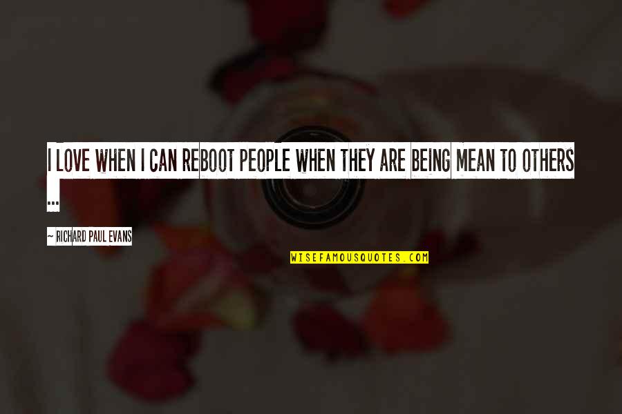 Meniup Belon Quotes By Richard Paul Evans: I love when I can reboot people when Meniup Belon Quotes By Richard Paul Evans: I love when I can reboot people when