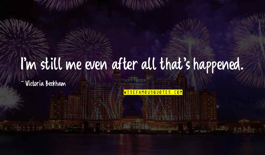 Meniup Pelampung Quotes By Victoria Beckham: I'm still me even after all that's happened.