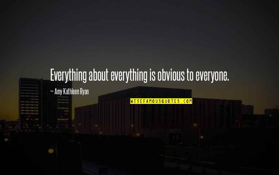 Menjadikan Satu Quotes By Amy Kathleen Ryan: Everything about everything is obvious to everyone.