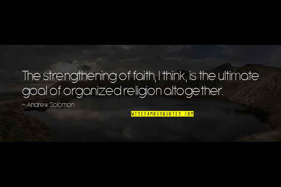Menjadikan Satu Quotes By Andrew Solomon: The strengthening of faith, I think, is the