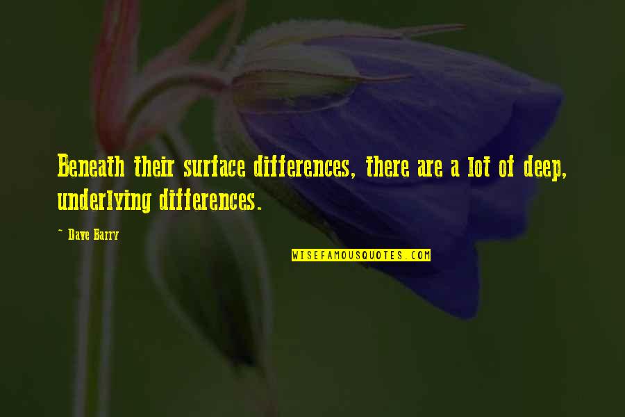Menjadikan Satu Quotes By Dave Barry: Beneath their surface differences, there are a lot
