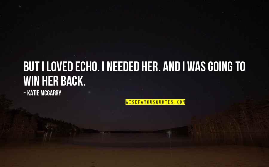 Menjadikan Satu Quotes By Katie McGarry: But i loved Echo. I needed her. And