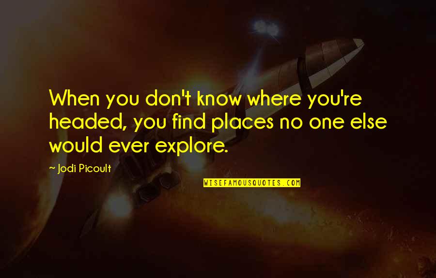 Menjaga Diri Quotes By Jodi Picoult: When you don't know where you're headed, you Menjaga Diri Quotes By Jodi Picoult: When you don't know where you're headed, you