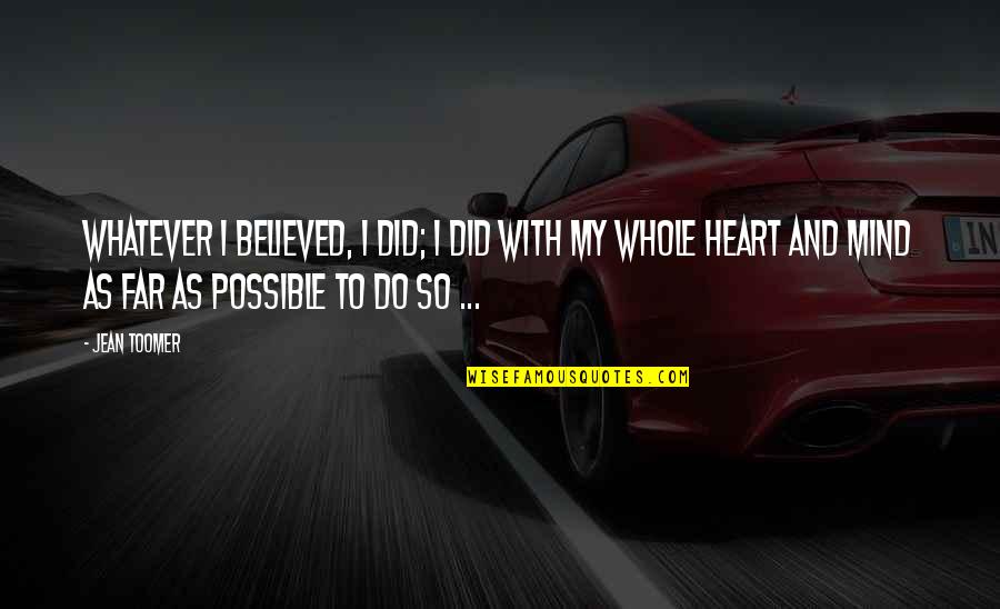 Menjaga Hati Quotes By Jean Toomer: Whatever I believed, I did; I did with