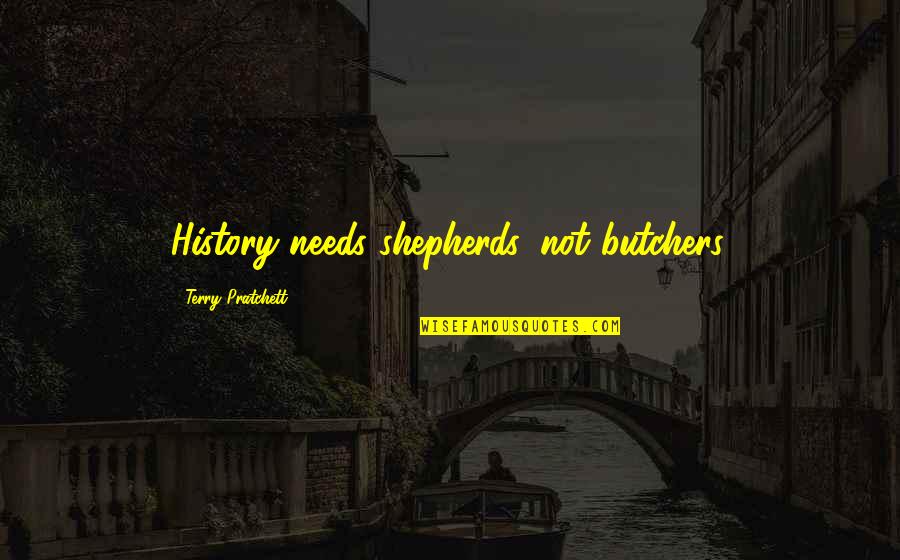 Menjalani Endoskopi Quotes By Terry Pratchett: History needs shepherds, not butchers. Menjalani Endoskopi Quotes By Terry Pratchett: History needs shepherds, not butchers.