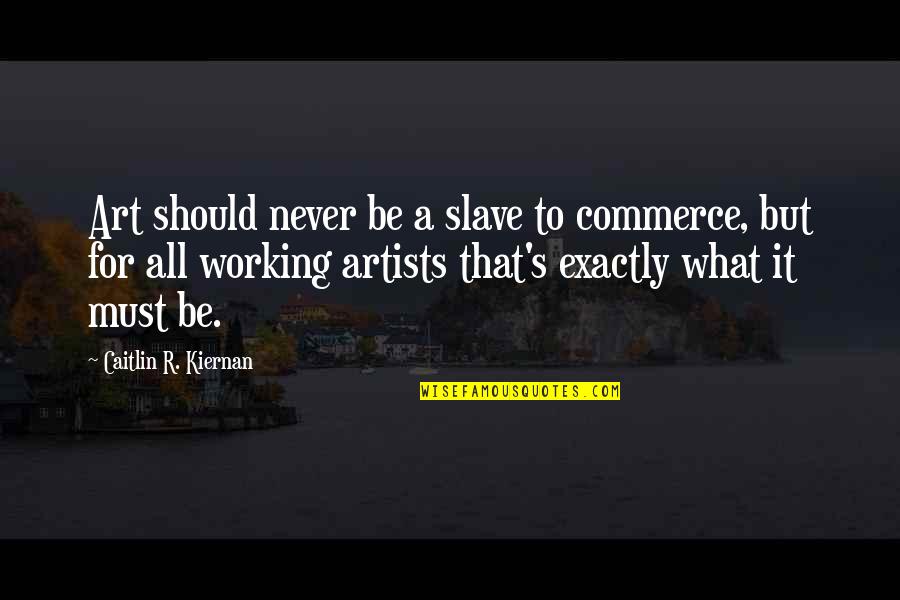 Menjalani Hubungan Quotes By Caitlin R. Kiernan: Art should never be a slave to commerce, Menjalani Hubungan Quotes By Caitlin R. Kiernan: Art should never be a slave to commerce,