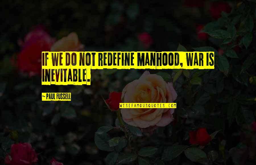 Menjalin Cinta Quotes By Paul Fussell: If we do not redefine manhood, war is Menjalin Cinta Quotes By Paul Fussell: If we do not redefine manhood, war is
