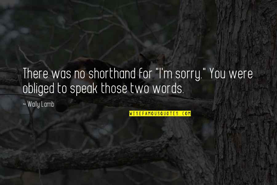 Menjar Ethiopian Quotes By Wally Lamb: There was no shorthand for "I'm sorry." You