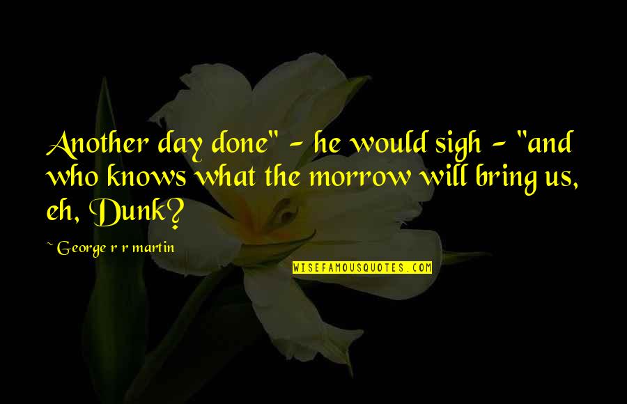 Menjauhi Perbuatan Quotes By George R R Martin: Another day done" - he would sigh -