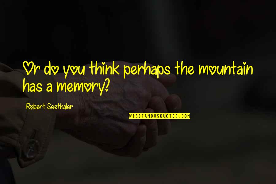 Menjauhi Perbuatan Quotes By Robert Seethaler: Or do you think perhaps the mountain has