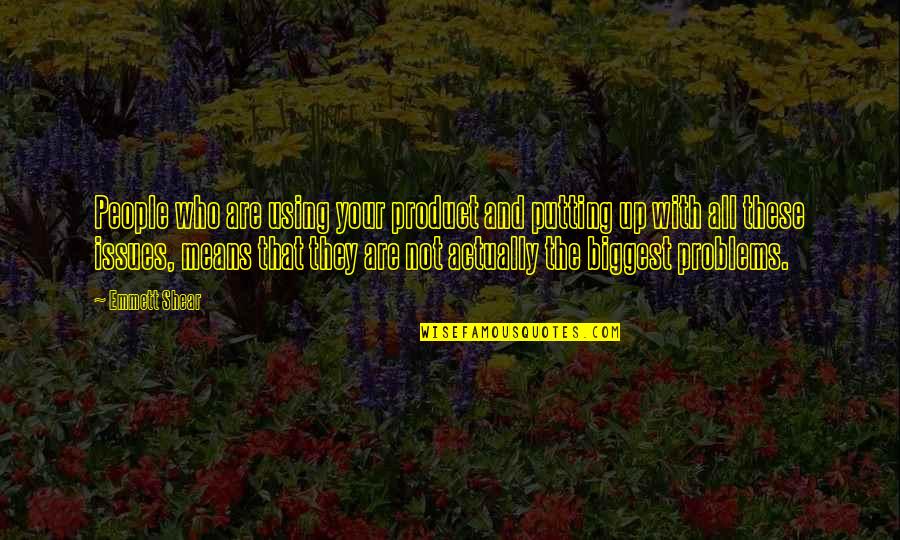 Menjawab Adzan Quotes By Emmett Shear: People who are using your product and putting Menjawab Adzan Quotes By Emmett Shear: People who are using your product and putting