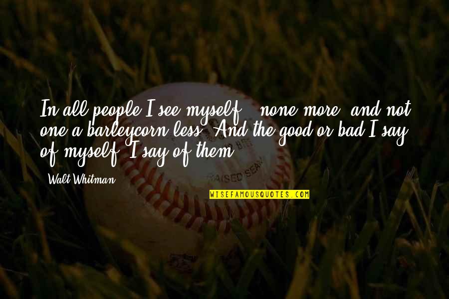 Menjawab Kelebihan Quotes By Walt Whitman: In all people I see myself - none Menjawab Kelebihan Quotes By Walt Whitman: In all people I see myself - none