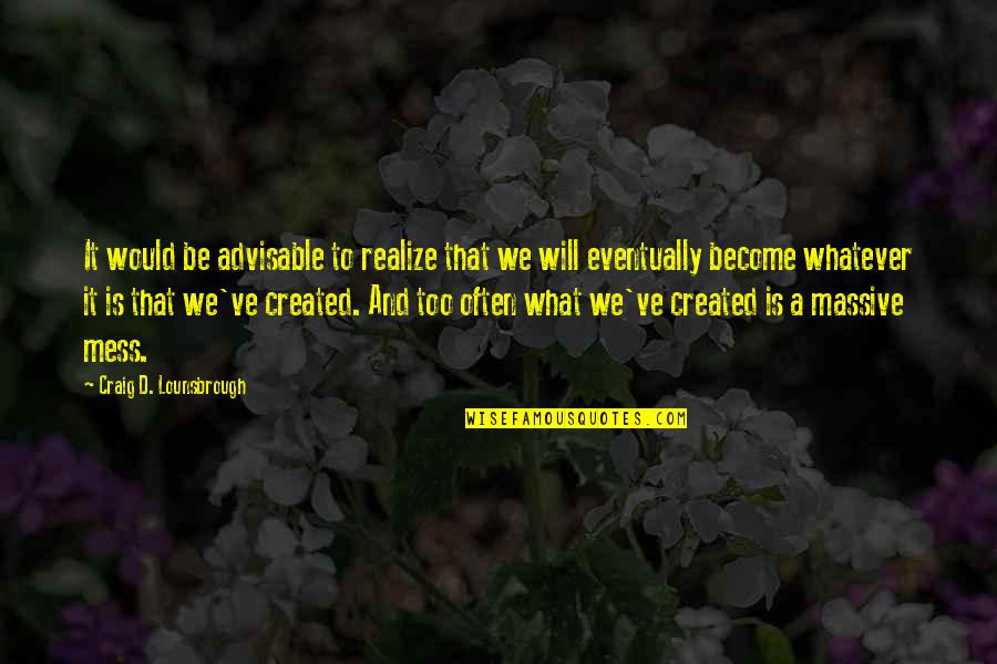 Menjawab Pertanyaan Quotes By Craig D. Lounsbrough: It would be advisable to realize that we Menjawab Pertanyaan Quotes By Craig D. Lounsbrough: It would be advisable to realize that we