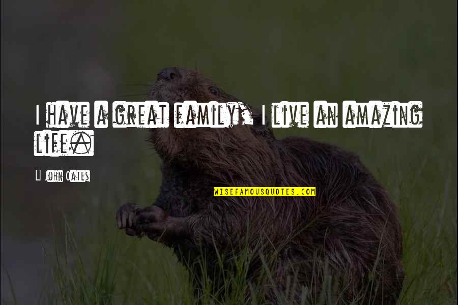 Menjawab Pertanyaan Quotes By John Oates: I have a great family, I live an Menjawab Pertanyaan Quotes By John Oates: I have a great family, I live an